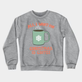 All I Want For Christmas Is Coffee Crewneck Sweatshirt